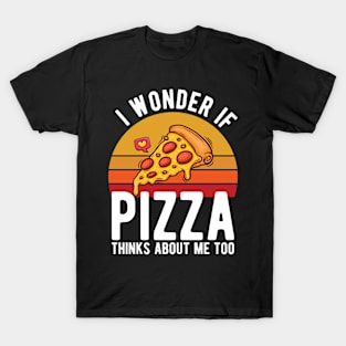 I Wonder If Pizza Thinks About Me Too T-Shirt Food Lover T-Shirt